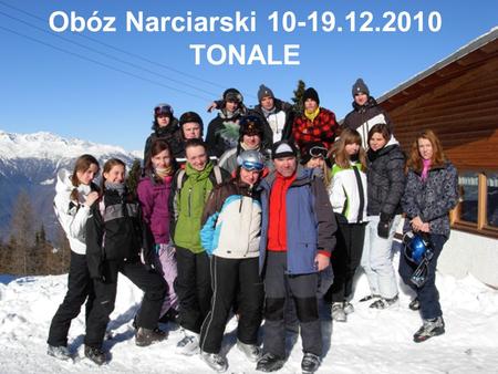 Obóz Narciarski 10-19.12.2010 TONALE. TONALE położone na wysokości blisko 2000 m n.p.m. miasteczko to prawdziwy raj dla narciarzy można tu także szusować
