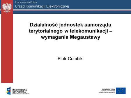 Działalność jednostek samorządu terytorialnego w telekomunikacji – wymagania Megaustawy Piotr Combik.