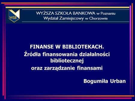 FINANSE W BIBLIOTEKACH. Źródła finansowania działalności bibliotecznej oraz zarządzanie finansami Bogumiła Urban.