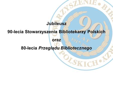 90-lecia Stowarzyszenia Bibliotekarzy Polskich oraz