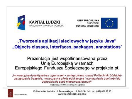 Projekt współfinansowany przez Unię Europejską w ramach Europejskiego Funduszu Społecznego Tworzenie aplikacji sieciowych w języku Java Objects classes,