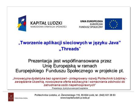 Projekt współfinansowany przez Unię Europejską w ramach Europejskiego Funduszu Społecznego Tworzenie aplikacji sieciowych w języku Java Threads Prezentacja.