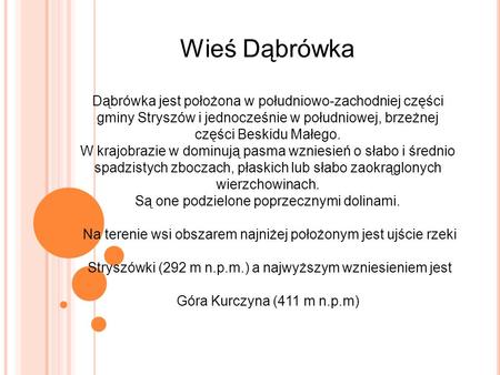 Wieś Dąbrówka Dąbrówka jest położona w południowo-zachodniej części gminy Stryszów i jednocześnie w południowej, brzeżnej części Beskidu Małego. W krajobrazie.