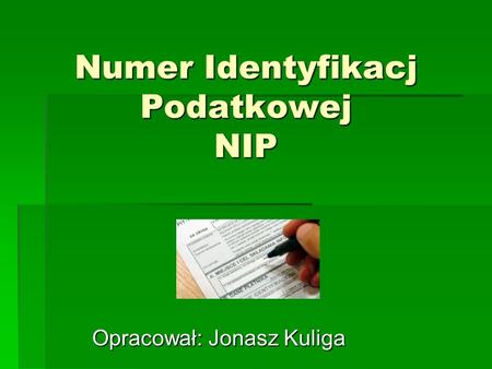 Numer Identyfikacj Podatkowej NIP Opracował: Jonasz Kuliga.