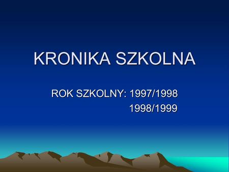 KRONIKA SZKOLNA ROK SZKOLNY: 1997/1998 1998/1999.