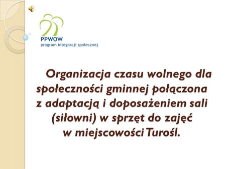 Organizacja czasu wolnego dla społeczności gminnej połączona z adaptacją i doposażeniem sali (siłowni) w sprzęt do zajęć w miejscowości Turośl.