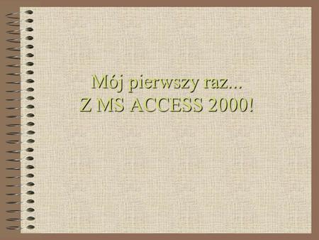 Mój pierwszy raz... Z MS ACCESS 2000!. Zaczynamy -Start/programy/Microsoft Access. I widzimy zaproszenie do stworzenia bazy danych. Zaznaczamy pierwszą