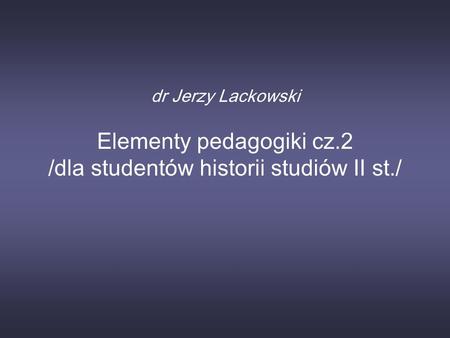 Elementy pedagogiki cz.2 /dla studentów historii studiów II st./