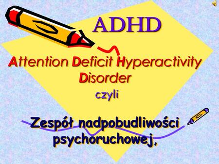 ADHD Attention Deficit Hyperactivity Disorder czyli Zespół nadpobudliwości psychoruchowej,