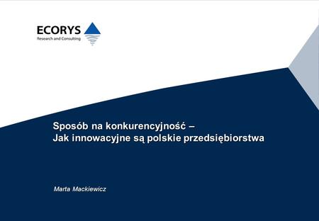 26/03/2017 Sposób na konkurencyjność – Jak innowacyjne są polskie przedsiębiorstwa Marta Mackiewicz.