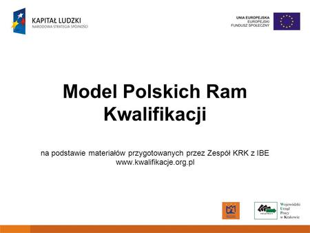 Model Polskich Ram Kwalifikacji na podstawie materiałów przygotowanych przez Zespół KRK z IBE www.kwalifikacje.org.pl.