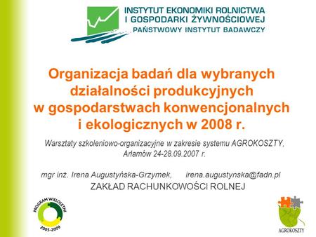 Organizacja badań dla wybranych działalności produkcyjnych w gospodarstwach konwencjonalnych i ekologicznych w 2008 r. Warsztaty szkoleniowo-organizacyjne.