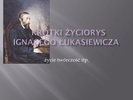 Krótki życiorys Ignacego Łukasiewicza