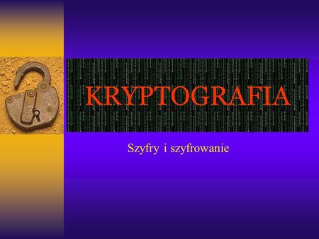 KRYPTOGRAFIA Szyfry i szyfrowanie.