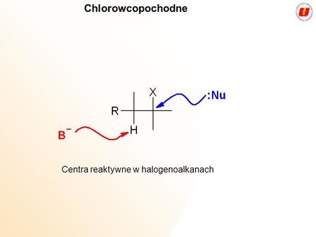 Chlorowcopochodne Centra reaktywne w halogenoalkanach.