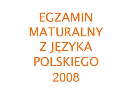 EGZAMIN MATURALNY Z JĘZYKA POLSKIEGO 2008
