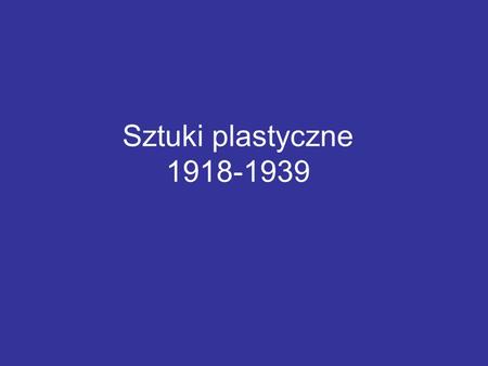 Sztuki plastyczne 1918-1939.