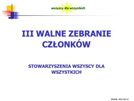 Płońsk, 2011.05.17 III WALNE ZEBRANIE CZŁONKÓW STOWARZYSZENIA WSZYSCY DLA WSZYSTKICH.