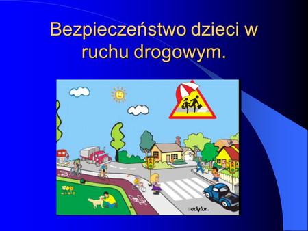Bezpieczeństwo dzieci w ruchu drogowym.