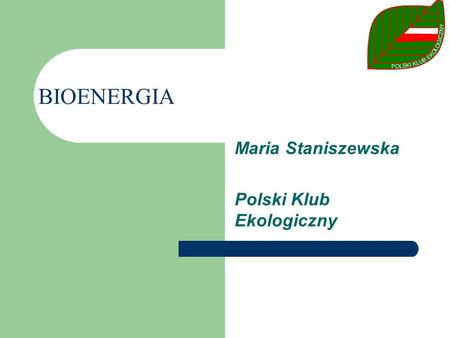 BIOENERGIA Maria Staniszewska Polski Klub Ekologiczny.