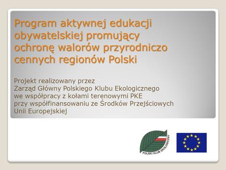 Program aktywnej edukacji obywatelskiej promujący ochronę walorów przyrodniczo cennych regionów Polski Program aktywnej edukacji obywatelskiej promujący.