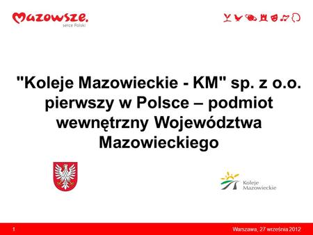 1Warszawa, 27 września 2012 Koleje Mazowieckie - KM sp. z o.o. pierwszy w Polsce – podmiot wewnętrzny Województwa Mazowieckiego.