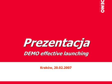 Prezentacja DEMO effective launching Kraków, 20.02.2007.