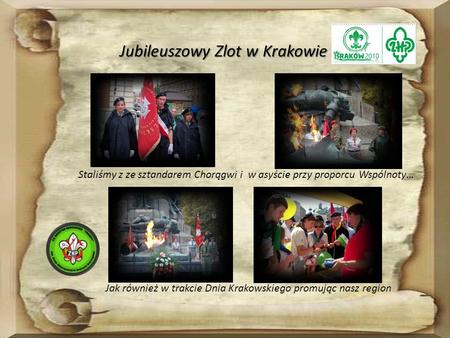 Jubileuszowy Zlot w Krakowie Staliśmy z ze sztandarem Chorągwi i w asyście przy proporcu Wspólnoty… Jak również w trakcie Dnia Krakowskiego promując nasz.
