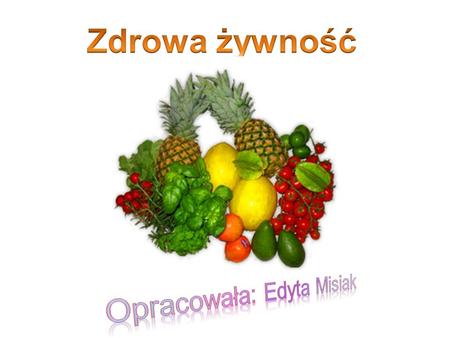 Zdrowa żywność Opracowała: Edyta Misiak.