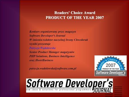 Readers' Choice Award PRODUCT OF THE YEAR 2007 Konkurs organizowany przez magazyn Software Developer's Journal W imieniu redaktor naczelnej Iwony Chwedoruk.