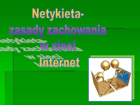 Netykieta- zasady zachowania w sieci Internet.