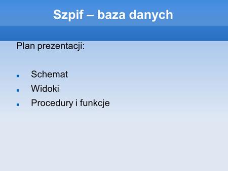 Szpif – baza danych Plan prezentacji: Schemat Widoki
