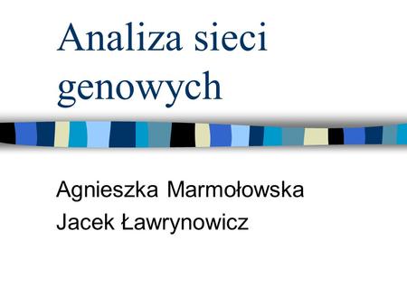 Analiza sieci genowych Agnieszka Marmołowska Jacek Ławrynowicz.