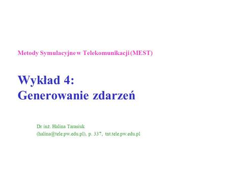 Metody Symulacyjne w Telekomunikacji (MEST) Wykład 4: Generowanie zdarzeń  Dr inż. Halina Tarasiuk (halina@tele.pw.edu.pl), p. 337, tnt.tele.pw.edu.pl.