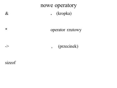 nowe operatory & . (kropka) * operator rzutowy -> , (przecinek)