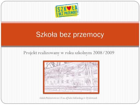 Projekt realizowany w roku szkolnym 2008/2009 Szkoła bez przemocy Szkoła Podstawowa nr 15 im. Alfreda Szklarskiego w Mysłowicach.