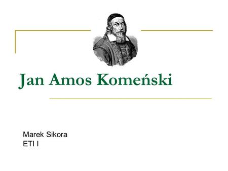 Jan Amos Komeński Marek Sikora ETI I.