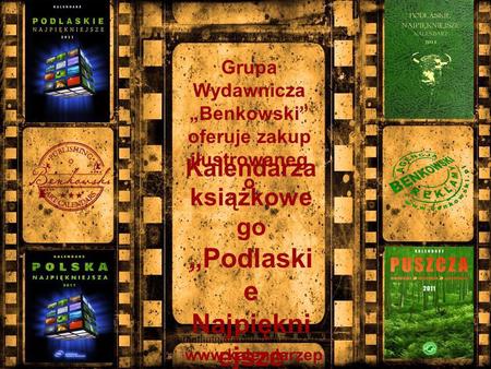 Kalendarza książkowe go Podlaski e Najpiękni ejsze 2011 (wersja polsko- angielska) Grupa Wydawnicza Benkowski oferuje zakup ilustrowaneg o www.kalendarzep.