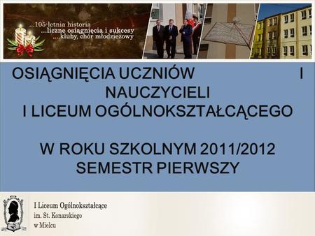 Osiągnięcia uczniów i nauczycieli I Liceum Ogólnokształcącego w roku szkolnym 2011/2012 semestr pierwszy.