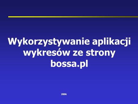 Wykorzystywanie aplikacji wykresów ze strony bossa.pl 2006.