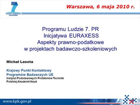 Programu Ludzie 7. PR Inicjatywa EURAXESS Aspekty prawno-podatkowe w projektach badawczo-szkoleniowych Michał Lasota Krajowy Punkt Kontaktowy Programów.