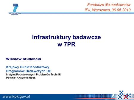 1 Infrastruktury badawcze w 7PR Wiesław Studencki Krajowy Punkt Kontaktowy Programów Badawczych UE Instytut Podstawowych Problemów Techniki Polskiej Akademii.