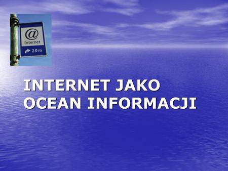 INTERNET JAKO OCEAN INFORMACJI