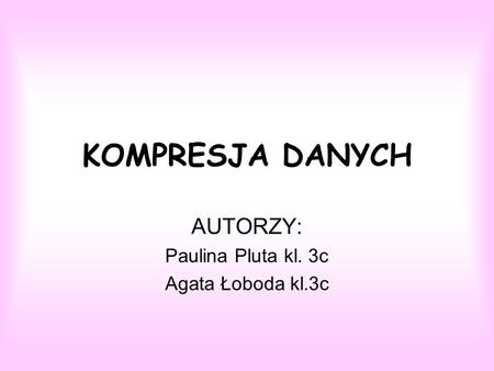 AUTORZY: Paulina Pluta kl. 3c Agata Łoboda kl.3c