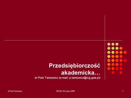 Przedsiębiorczość akademicka… dr Piotr Tamowicz (  p