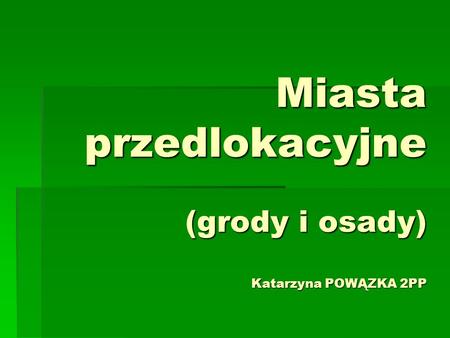 Miasta przedlokacyjne (grody i osady) Katarzyna POWĄZKA 2PP