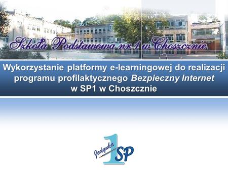 Wykorzystanie platformy e-learningowej do realizacji programu profilaktycznego Bezpieczny Internet w SP1 w Choszcznie.