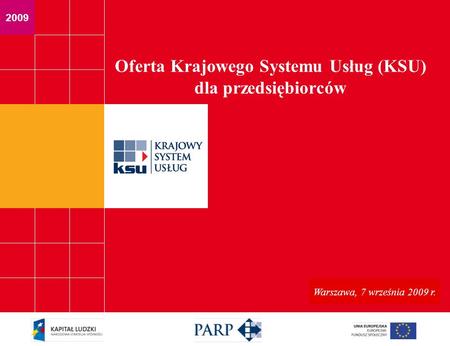 2009 Warszawa, 24 czerwca 2009 r Oferta Krajowego Systemu Usług (KSU) dla przedsiębiorców Warszawa, 7 września 2009 r.