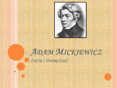 Adam Mickiewicz życie i twórczość
