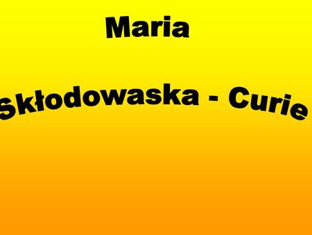 Maria Skłodowaska - Curie.